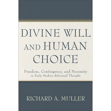 Divine Will and Human Choice: Freedom, Contingency, and Necessity in Early Modern Reformed Thought - Paperback