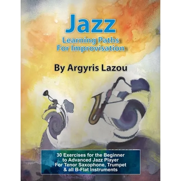 Jazz Learning Paths For Improvisation: 30 Exercises for the Beginner to Advanced Jazz Player/For Tenor Saxophone, Trumpet & all B-Flat Instruments - Paperback