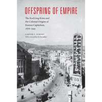 Offspring of Empire: The Koch'ang Kims and the Colonial Origins of Korean Capitalism, 1876-1945 - Paperback