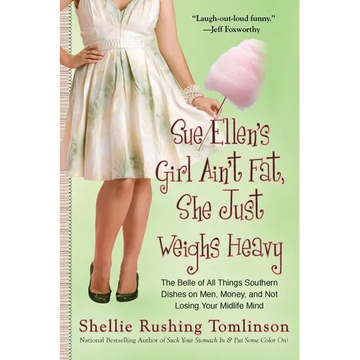Sue Ellen's Girl Ain't Fat, She Just Weighs Heavy: The Belle of All Things Southern Dishes on Men, Money, and Not Losing Your Midlife Mind - Paperback