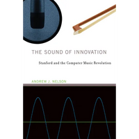The Sound of Innovation: Stanford and the Computer Music Revolution - Paperback