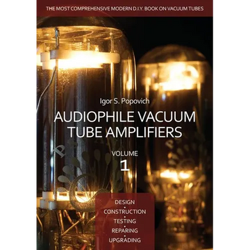 Audiophile Vacuum Tube Amplifiers - Design, Construction, Testing, Repairing & Upgrading, Volume 1 - Paperback