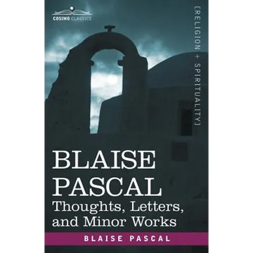 Blaise Pascal: Thoughts, Letters, and Minor Works - Paperback
