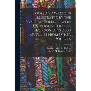 Tools and Weapons Illustrated by the Egyptian Collection in University College, London, and 2,000 Outlines From Other Sources - Paperback