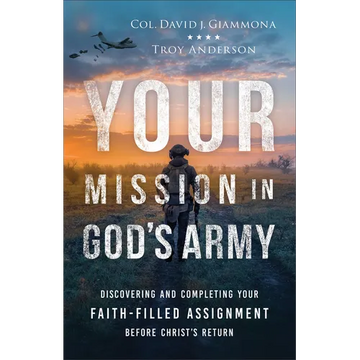 Your Mission in God's Army: Discovering and Completing Your Faith-Filled Assignment Before Christ's Return - Paperback