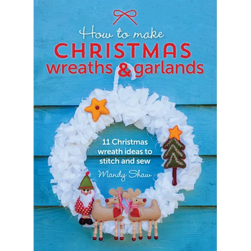 How to Make Christmas Wreaths and Garlands: 11 Christmas Wreath Ideas to Stitch and Sew - Paperback