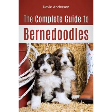 The Complete Guide to Bernedoodles: Everything you need to know to successfully raise your Bernedoodle puppy! - Paperback