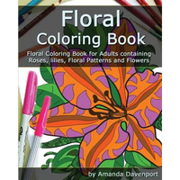 Floral Coloring Book: Floral Coloring Book for Adults containing Roses, lilies, Floral Patterns and Flowers - Paperback