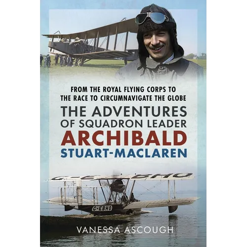 From the Royal Flying Corps to the Race to Circumnavigate the Globe: The Adventures of Squadron Leader Archibald Stuart-MacLaren