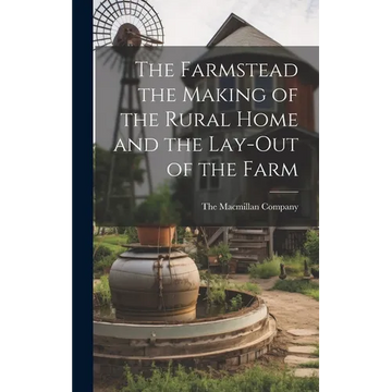 The Farmstead the Making of the Rural Home and the Lay-Out of the Farm - Hardcover