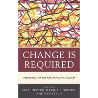 Change Is Required: Preparing for the Post-Pandemic Museum - Paperback