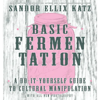 Basic Fermentation: A Do-It-Yourself Guide to Cultural Manipulation - Hardcover