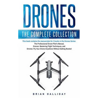 Drones: The Complete Collection: Three books in one. Drones: The Professional Drone Pilot's Manual, Drones: Mastering Flight Techniques, Drones: Fly Y - Paperback
