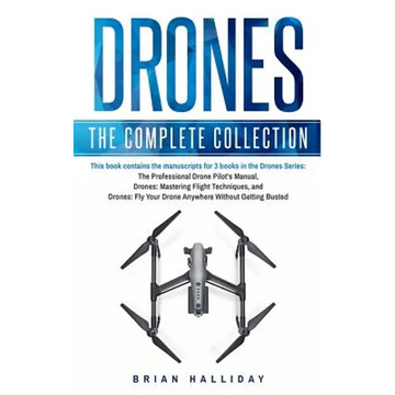 Drones: The Complete Collection: Three books in one. Drones: The Professional Drone Pilot's Manual, Drones: Mastering Flight Techniques, Drones: Fly Y - Paperback