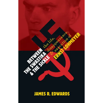 Between the Swastika and the Sickle: The Life, Disappearance, and Execution of Ernst Lohmeyer - Paperback