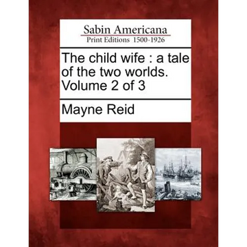 The Child Wife: A Tale of the Two Worlds. Volume 2 of 3 - Paperback