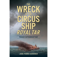 The Wreck of the Circus Ship Royal Tar: Tragedy in Penobscot Bay - Paperback