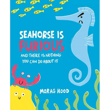Seahorse Is Furious: And There Is Nothing You Can Do about It - Hardcover