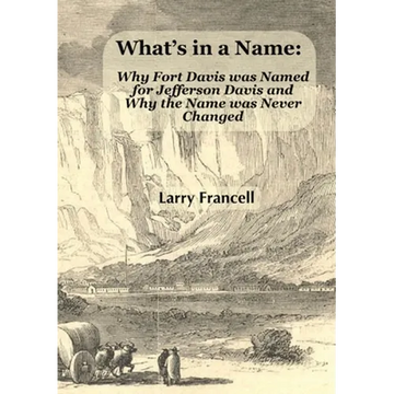 What's in a Name: Why Fort Davis was Named for Jefferson Davis and Why the Name was Never Changed - Paperback