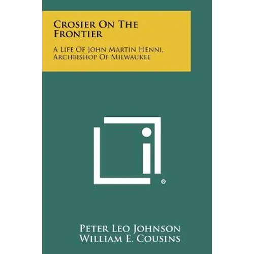Crosier On The Frontier: A Life Of John Martin Henni, Archbishop Of Milwaukee