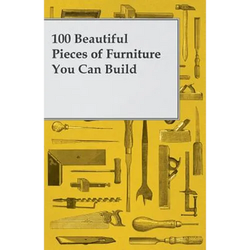 100 Beautiful Pieces of Furniture You Can Build - Paperback
