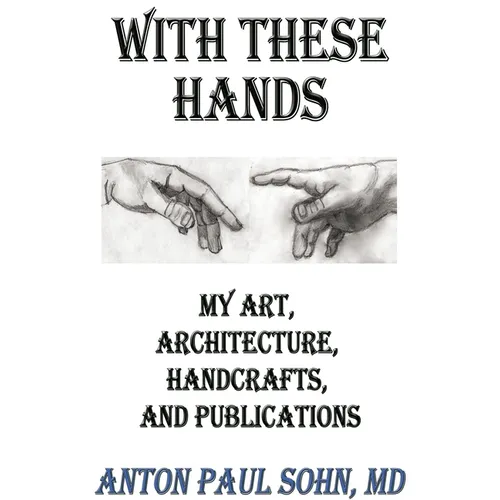 With These Hands: My Art, Architecture, Handcrafts, and Publications