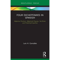 Four Dichotomies in Spanish: Adjective Position, Adjectival Clauses, Ser/Estar, and Preterite/Imperfect - Paperback