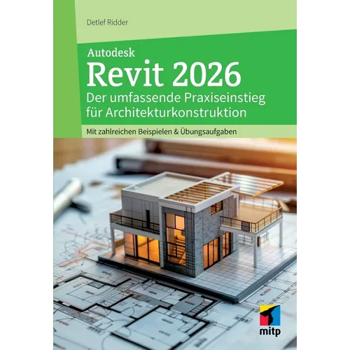 Autodesk Revit 2026: Der umfassende Praxiseinstieg für Architekturkonstruktion. Mit zahlreichen Beispielen & Übungsaufgaben.