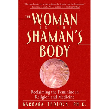 The Woman in the Shaman's Body: Reclaiming the Feminine in Religion and Medicine - Paperback