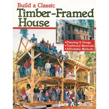 Build a Classic Timber-Framed House: Planning & Design/Traditional Materials/Affordable Methods - Paperback
