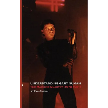 Understanding Gary Numan: The Machine Quartet (1978-1981) - Paperback