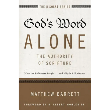 The God's Word Alone---The Authority of Scripture: What the Reformers Taught...and Why It Still Matters - Paperback