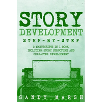 Story Development: Step-by-Step 2 Manuscripts in 1 Book Essential Story Writing, Story Mapping and Storytelling Tips Any Writer Can Learn - Paperback