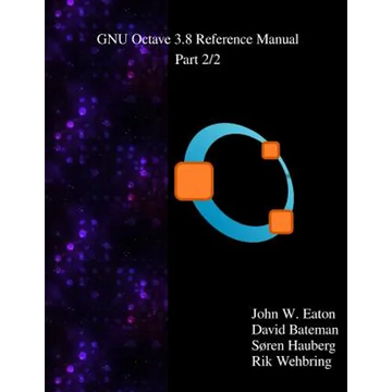 The GNU Octave 3.8 Reference Manual - Part 2/2: Free Your Numbers - Paperback