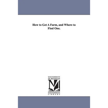 How to Get A Farm, and Where to Find One. - Paperback