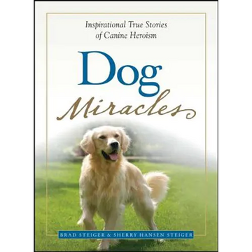 Dog Miracles: Inspirational True Stories of Canine Heroism - Paperback