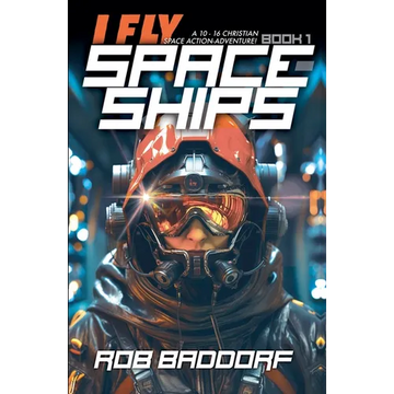 I Fly Spaceships, Book 1: A 10 - 16 Christian Space Action-Adventure! - Paperback