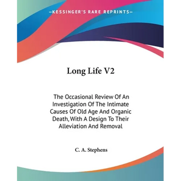Long Life V2: The Occasional Review Of An Investigation Of The Intimate Causes Of Old Age And Organic Death, With A Design To Their - Paperback