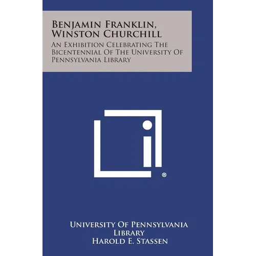 Benjamin Franklin, Winston Churchill: An Exhibition Celebrating the Bicentennial of the University of Pennsylvania Library