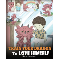 Train Your Dragon To Love Himself: A Dragon Book To Give Children Positive Affirmations. A Cute Children Story To Teach Kids To Love Who They Are. - Paperback