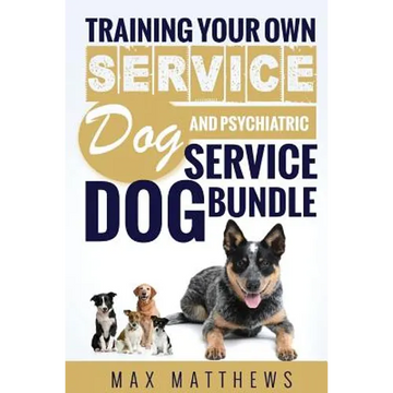 Service Dog: Training Your Own Service Dog AND Psychiatric Service Dog BUNDLE! - Paperback