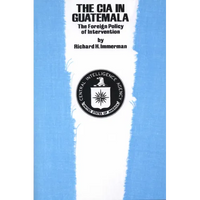 The CIA in Guatemala: The Foreign Policy of Intervention - Paperback
