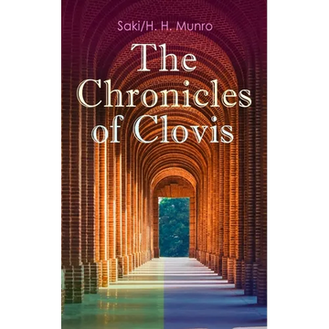 The Chronicles of Clovis: Including Esmé, the Match-Maker, Tobermory, Sredni Vashtar, Wratislav, the Easter Egg, the Music on the Hill, the Peace Offe - Paperback