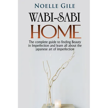 Wabi-Sabi Home: The complete guide to finding Beauty in Imperfection and learn all about the Japanese art of imperfection - Paperback