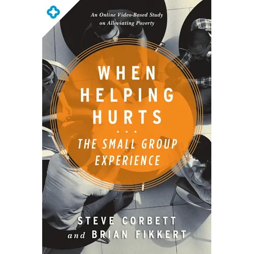 When Helping Hurts: The Small Group Experience: An Online Video-Based Study on Alleviating Poverty