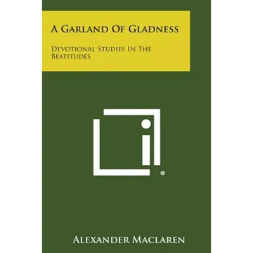 A Garland of Gladness: Devotional Studies in the Beatitudes - Paperback