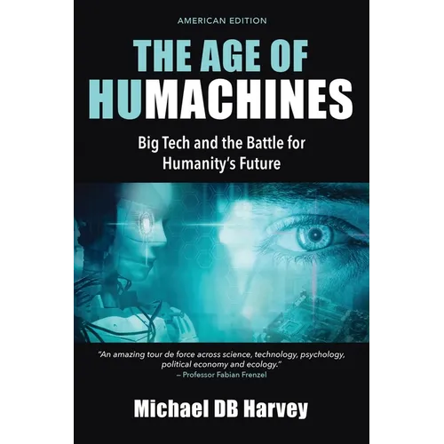 The Age of Humachines: Big Tech and the Battle for Humanity's Future