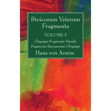 Stoicorum Veterum Fragmenta Volume 3: Chrysippi Fragmenta Moralia Fragmenta Successorum Chrysippi - Paperback