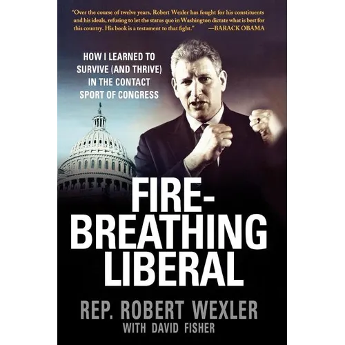 Fire-Breathing Liberal: How I Learned to Survive (and Thrive) in the Contact Sport of Congress