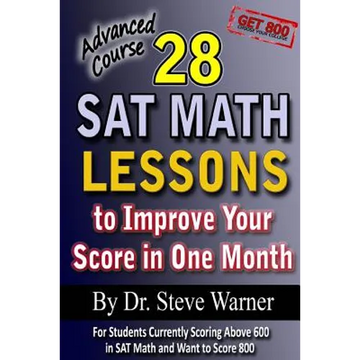 28 SAT Math Lessons to Improve Your Score in One Month - Advanced Course: For Students Currently Scoring Above 600 in SAT Math and Want to Score 800 - Paperback